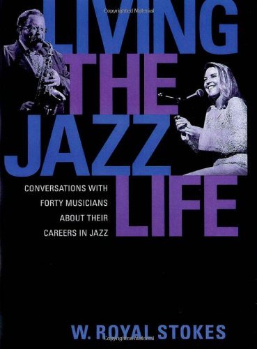 W. Royal Stokes/Living the Jazz Life@ Conversations with Forty Musicians about Their Ca